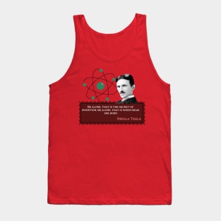 Nikola Tesla -Be alone, that is the secret of invention; Be alone, that is when ideas are born. Quote for Nikola Tesla Tank Top